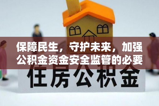 延安保障民生，守护未来，加强公积金资金安全监管的必要性与实践