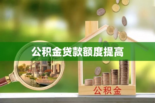 延安公积金贷款额度提高