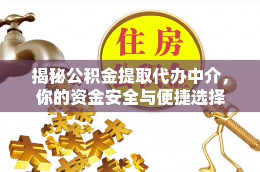延安揭秘公积金提取代办中介，你的资金安全与便捷选择