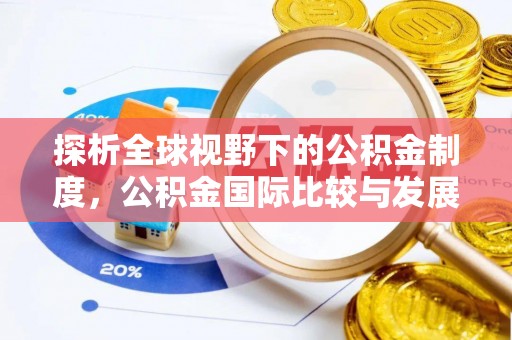 延安探析全球视野下的公积金制度，公积金国际比较与发展趋势